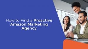 135C How to Find a Proactive Amazon Marketing Agency