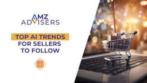 Top AI Trends for Sellers to Follow.AMZAdvisers