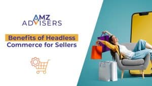 Benefits of Headless Commerce for Sellers.AMZAdvisers