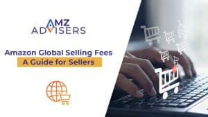 Amazon Global Selling Fees Guide for Sellers.AMZ Advisers
