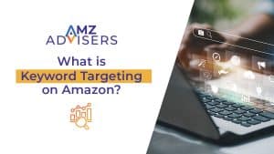 What is Keyword Targeting on Amazon AMZ Advisers