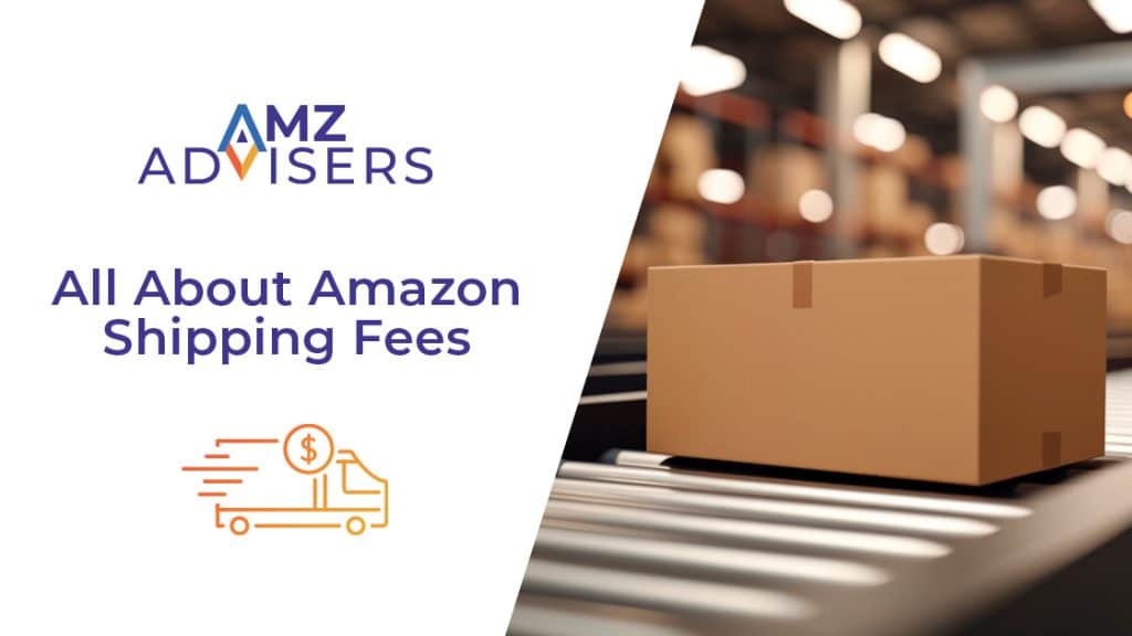 All About Amazon Shipping Fees AMZ Advisers